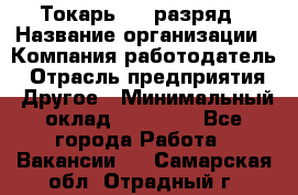 Токарь 4-6 разряд › Название организации ­ Компания-работодатель › Отрасль предприятия ­ Другое › Минимальный оклад ­ 40 000 - Все города Работа » Вакансии   . Самарская обл.,Отрадный г.